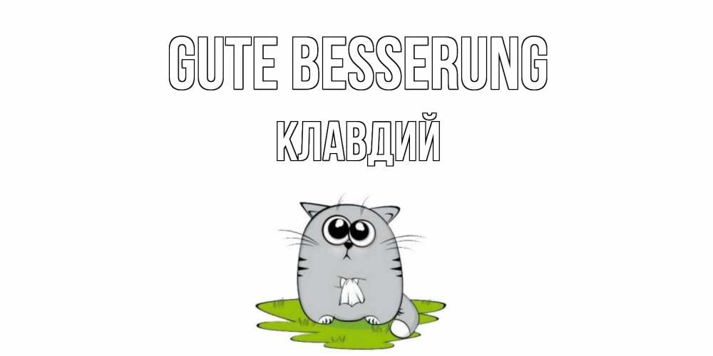Открытка на каждый день с именем, Клавдий Gute Besserung кот и открытки про выздоровление Прикольная открытка с пожеланием онлайн скачать бесплатно 