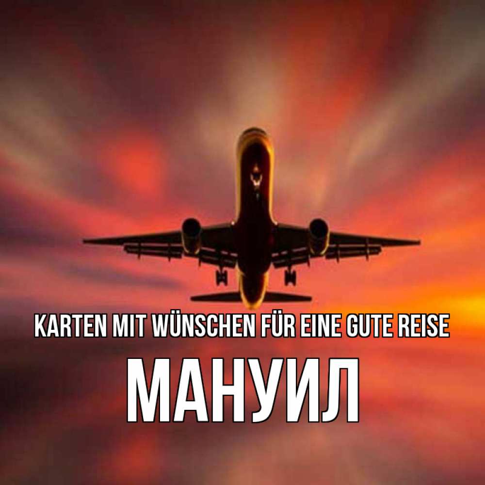 Открытка на каждый день с именем, Мануил Karten mit Wünschen für eine gute Reise самолет набирает высоту Прикольная открытка с пожеланием онлайн скачать бесплатно 