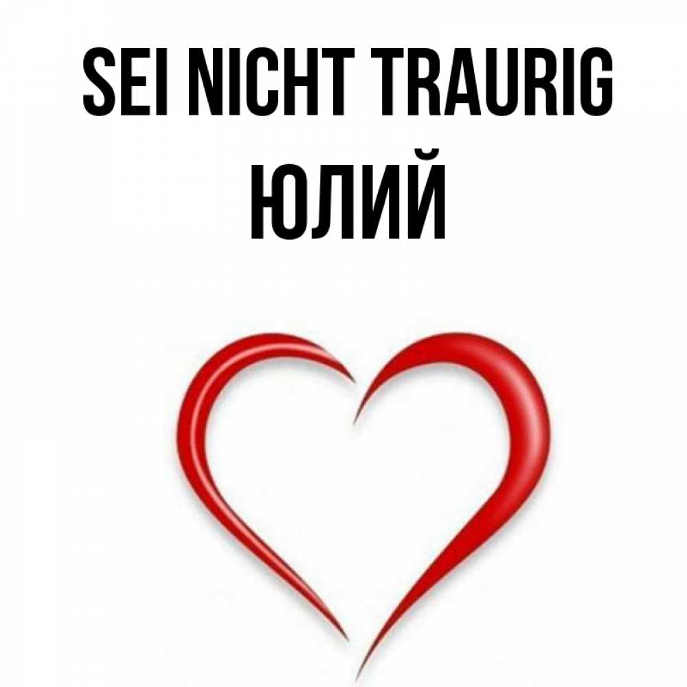 Открытка на каждый день с именем, Юлий Sei nicht traurig для любимой Прикольная открытка с пожеланием онлайн скачать бесплатно 