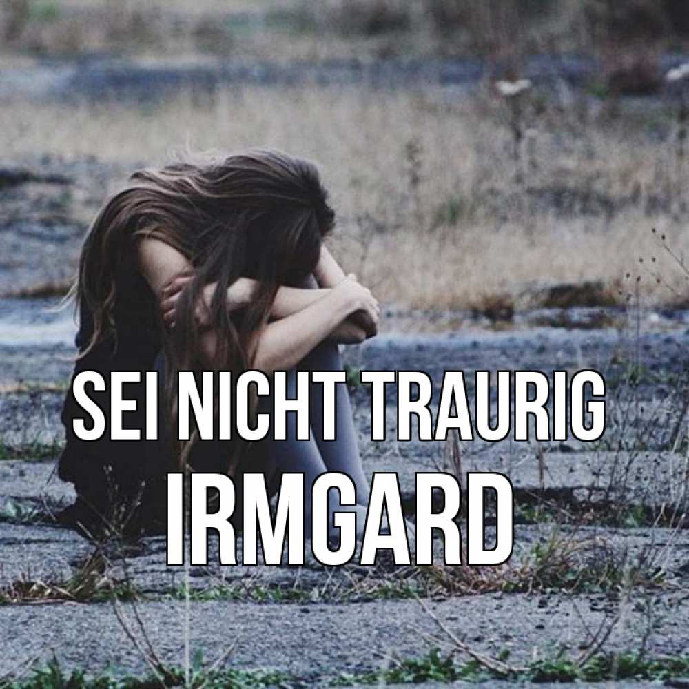 Открытка на каждый день с именем, Irmgard Sei nicht traurig длинные волосы и камни Прикольная открытка с пожеланием онлайн скачать бесплатно 
