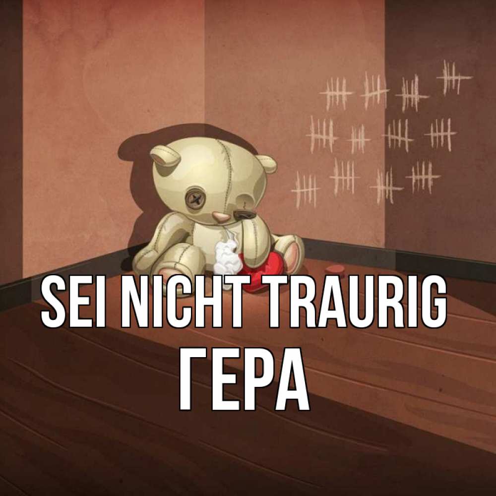 Открытка на каждый день с именем, Гера Sei nicht traurig мишку бросила хозяйка Прикольная открытка с пожеланием онлайн скачать бесплатно 