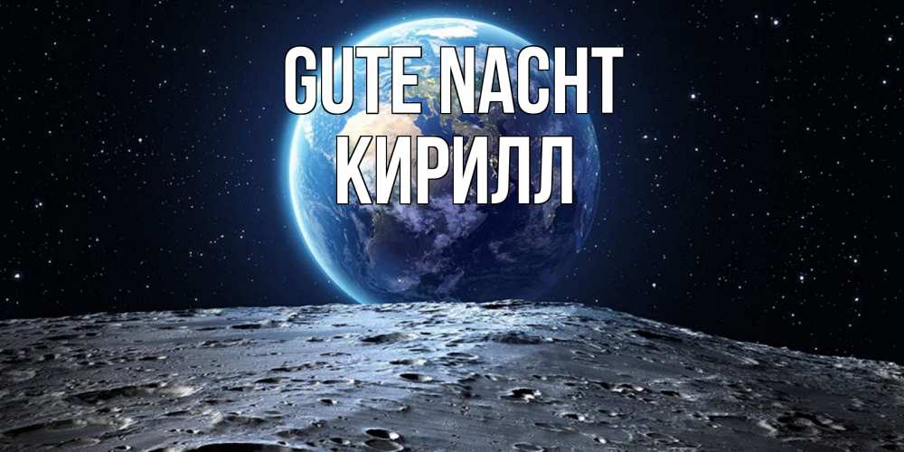Открытка на каждый день с именем, Кирилл Gute Nacht красивая космическая открытка Прикольная открытка с пожеланием онлайн скачать бесплатно 