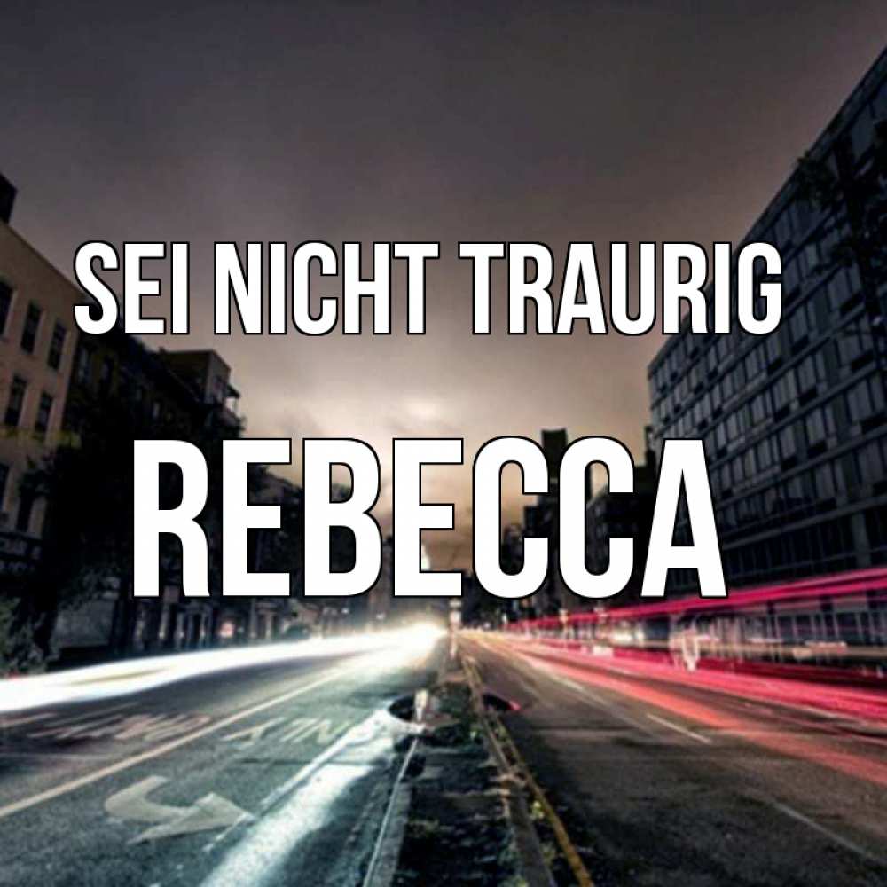 Открытка на каждый день с именем, Rebecca Sei nicht traurig съемка ночью Прикольная открытка с пожеланием онлайн скачать бесплатно 