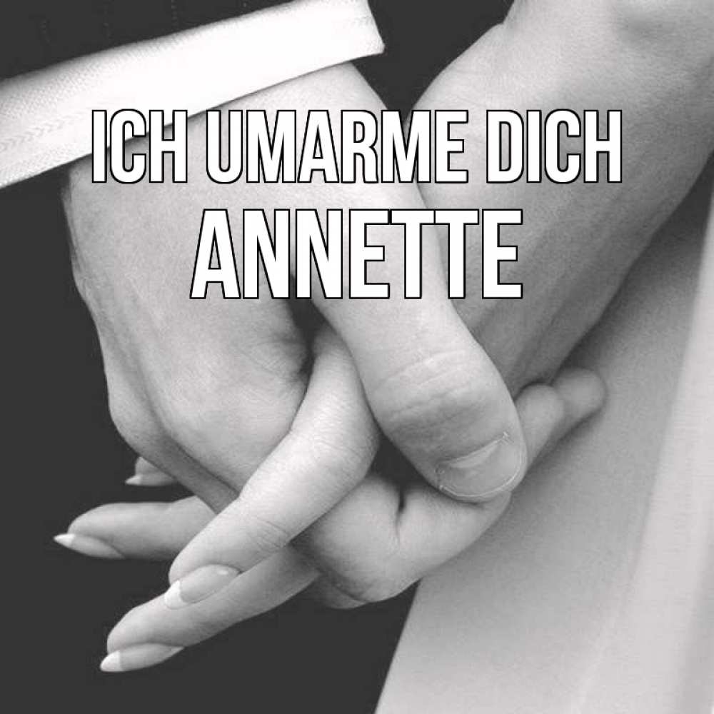 Открытка на каждый день с именем, Annette Ich umarme dich Черное и белое фото Прикольная открытка с пожеланием онлайн скачать бесплатно 