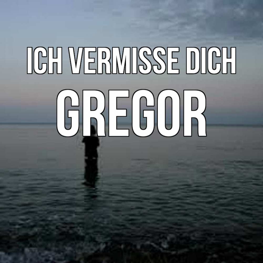 Открытка на каждый день с именем, Gregor Ich vermisse dich скука Прикольная открытка с пожеланием онлайн скачать бесплатно 