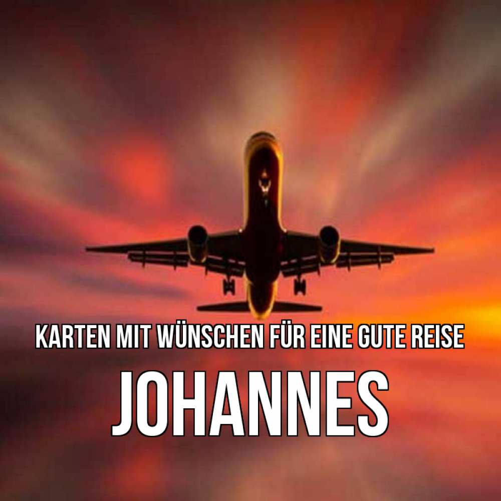 Открытка на каждый день с именем, Johannes Karten mit Wünschen für eine gute Reise самолет набирает высоту Прикольная открытка с пожеланием онлайн скачать бесплатно 