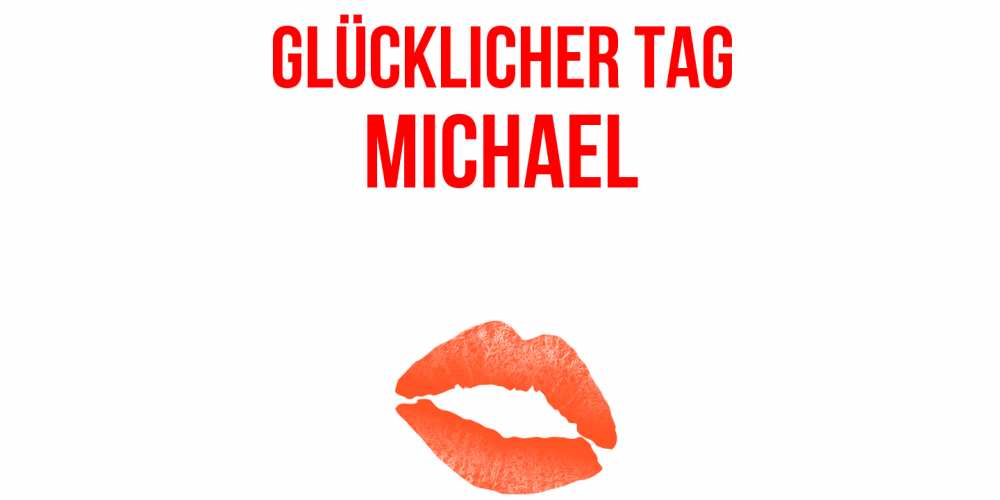 Открытка на каждый день с именем, Michael Glücklicher Tag удачного дня с поцелуем Прикольная открытка с пожеланием онлайн скачать бесплатно 