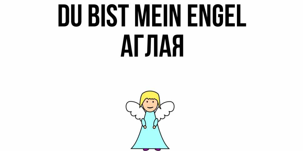 Открытка на каждый день с именем, Аглая Du bist mein Engel ангел Прикольная открытка с пожеланием онлайн скачать бесплатно 