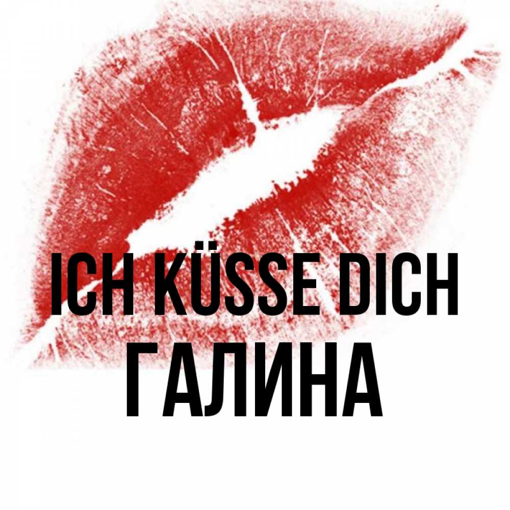 Открытка на каждый день с именем, Галина Ich küsse dich открытка с пожеланием поцелуя Прикольная открытка с пожеланием онлайн скачать бесплатно 
