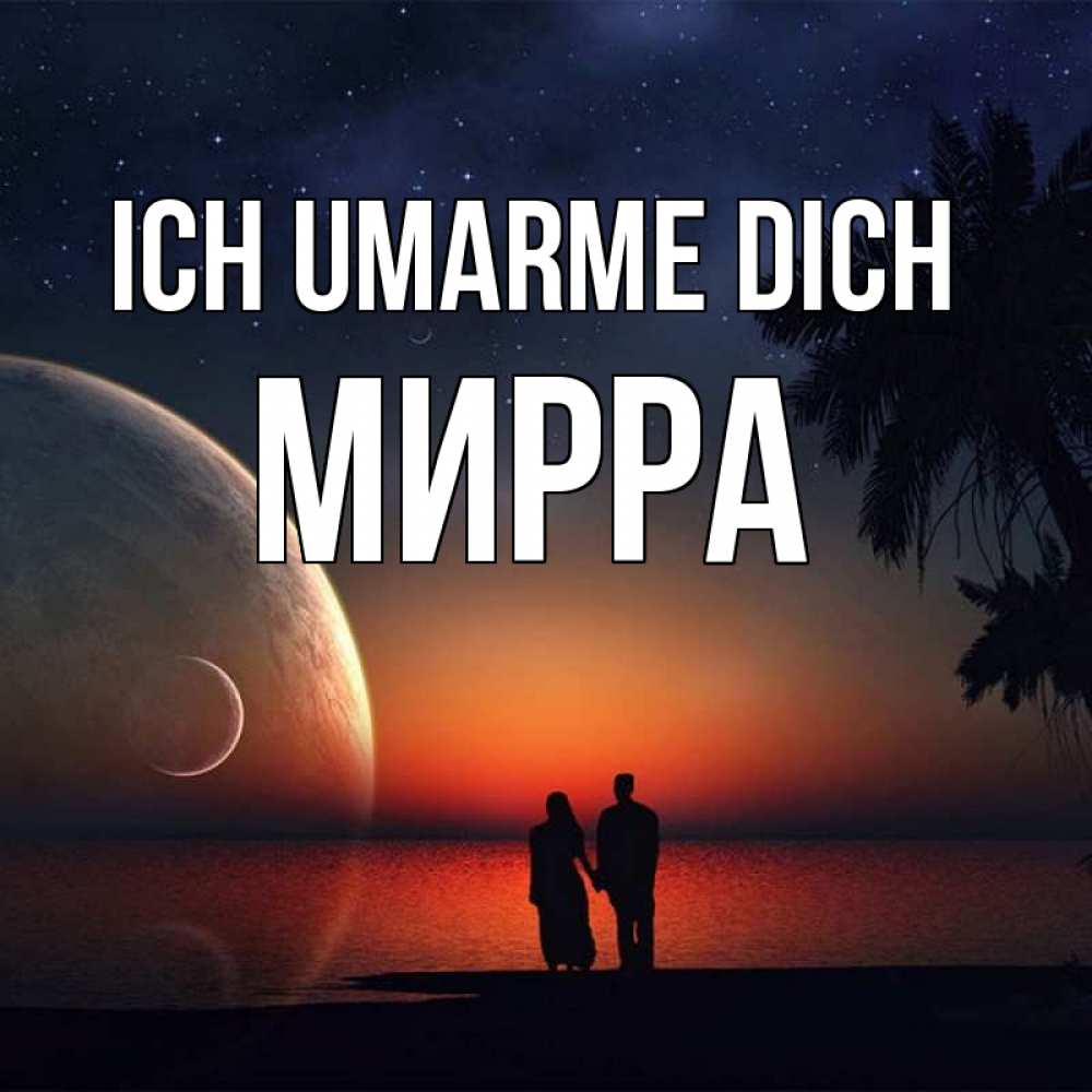 Открытка на каждый день с именем, Мирра Ich umarme dich восход спутников Прикольная открытка с пожеланием онлайн скачать бесплатно 