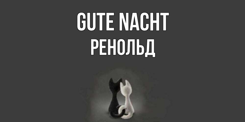 Открытка на каждый день с именем, Ренольд Gute Nacht коты Прикольная открытка с пожеланием онлайн скачать бесплатно 