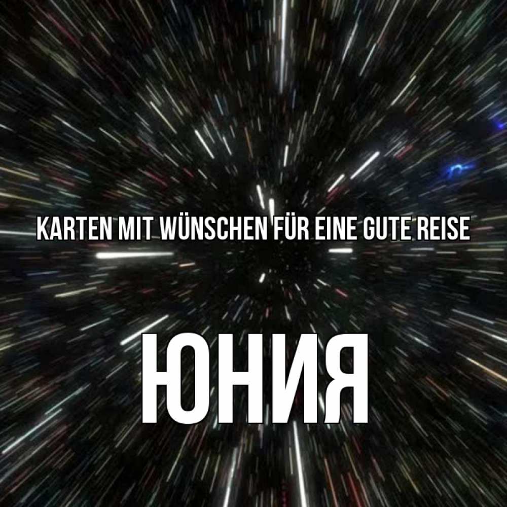 Открытка на каждый день с именем, Юния Karten mit Wünschen für eine gute Reise туннель Прикольная открытка с пожеланием онлайн скачать бесплатно 
