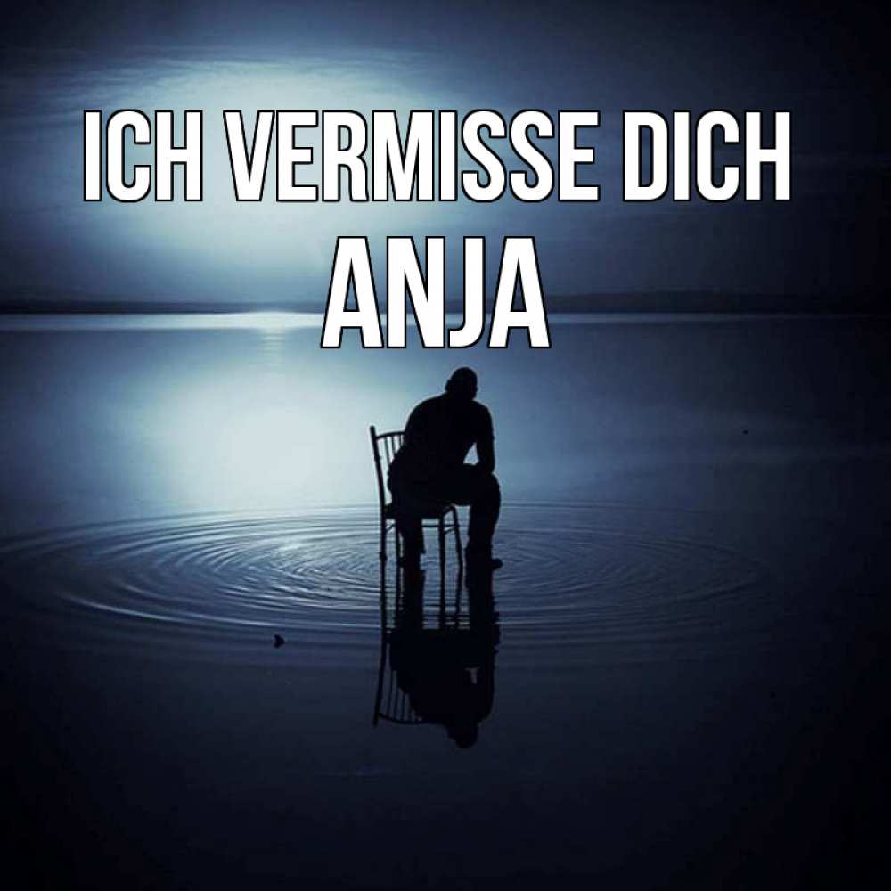 Открытка на каждый день с именем, Anja Ich vermisse dich грусть Прикольная открытка с пожеланием онлайн скачать бесплатно 
