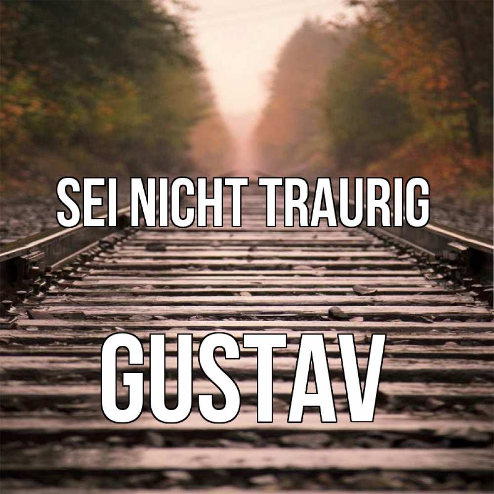Открытка на каждый день с именем, Gustav Sei nicht traurig лес и железная дорога Прикольная открытка с пожеланием онлайн скачать бесплатно 