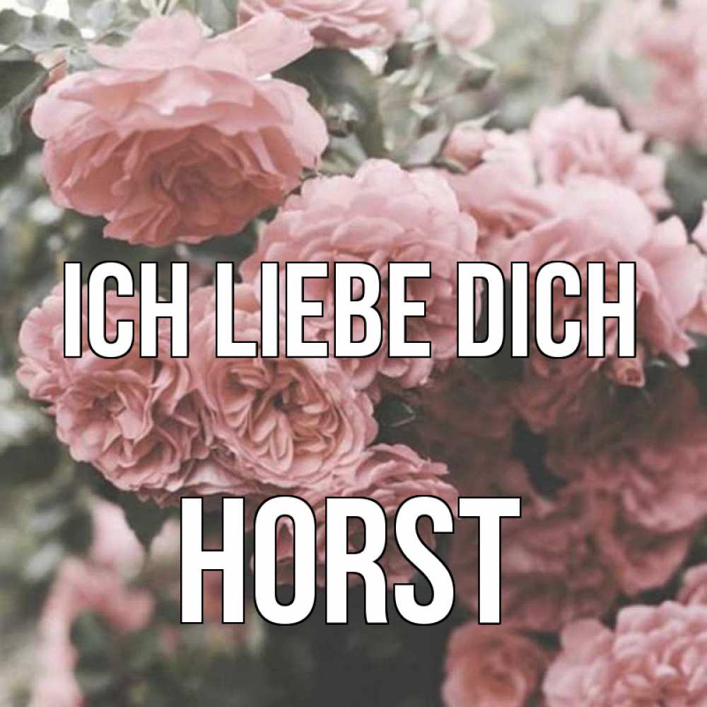 Открытка на каждый день с именем, Horst Ich liebe dich розы 3 Прикольная открытка с пожеланием онлайн скачать бесплатно 