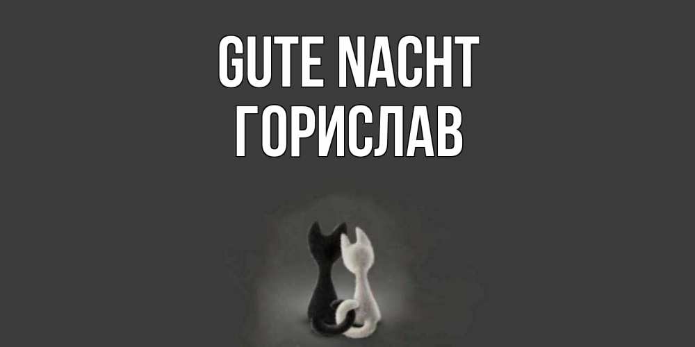 Открытка на каждый день с именем, Горислав Gute Nacht коты Прикольная открытка с пожеланием онлайн скачать бесплатно 