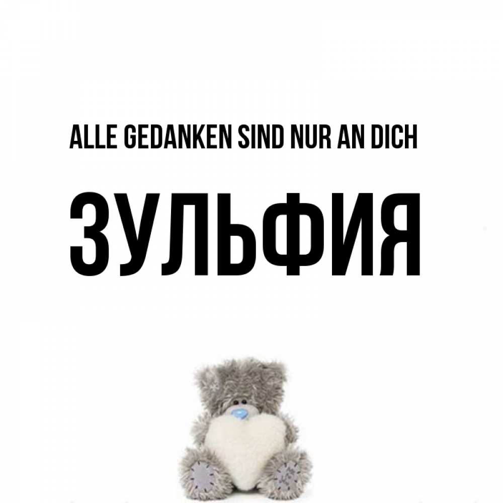 Открытка на каждый день с именем, Зульфия Alle Gedanken sind nur an dich тедди с сердечком для любимой Прикольная открытка с пожеланием онлайн скачать бесплатно 