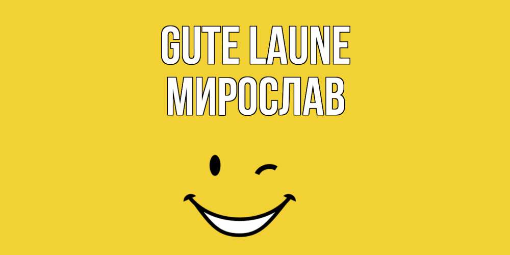 Открытка на каждый день с именем, Мирослав Gute Laune смайл Прикольная открытка с пожеланием онлайн скачать бесплатно 