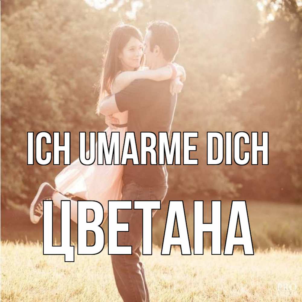 Открытка на каждый день с именем, Цветана Ich umarme dich парень и девушка фото под фильтром Прикольная открытка с пожеланием онлайн скачать бесплатно 