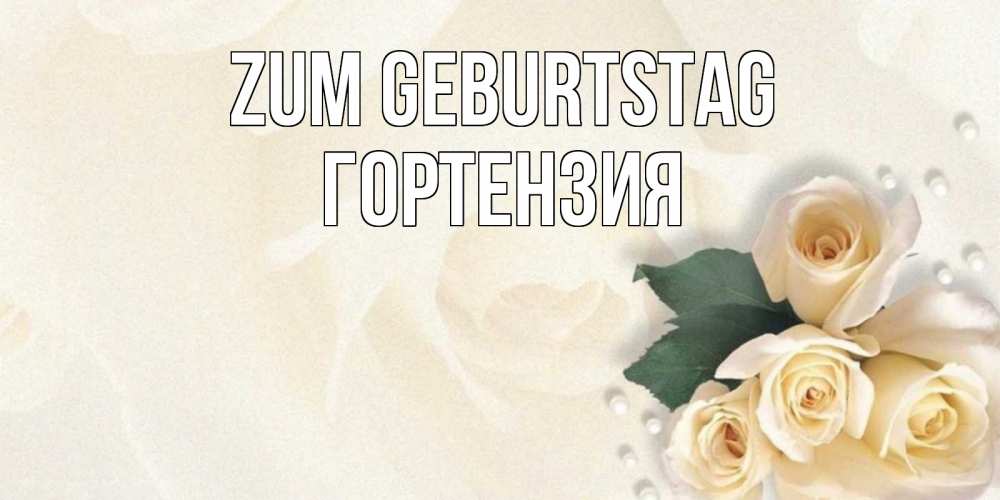 Открытка на каждый день с именем, Гортензия Zum Geburtstag поздравления на день рождения с именем Прикольная открытка с пожеланием онлайн скачать бесплатно 