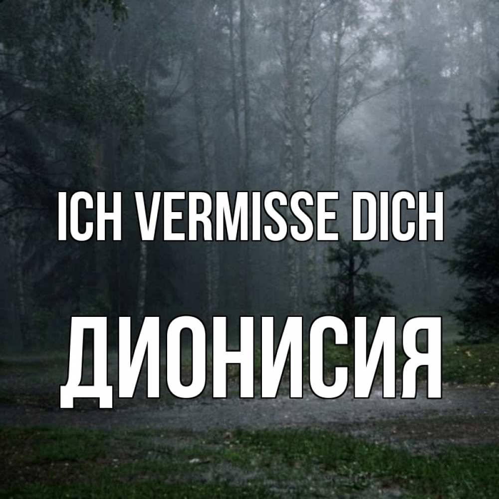 Открытка на каждый день с именем, Дионисия Ich vermisse dich одна и плохо мне Прикольная открытка с пожеланием онлайн скачать бесплатно 