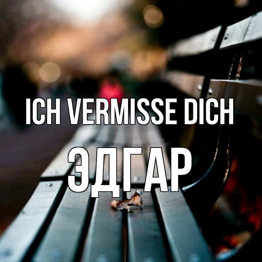 Открытка на каждый день с именем, Эдгар Ich vermisse dich приходи скорее Прикольная открытка с пожеланием онлайн скачать бесплатно 