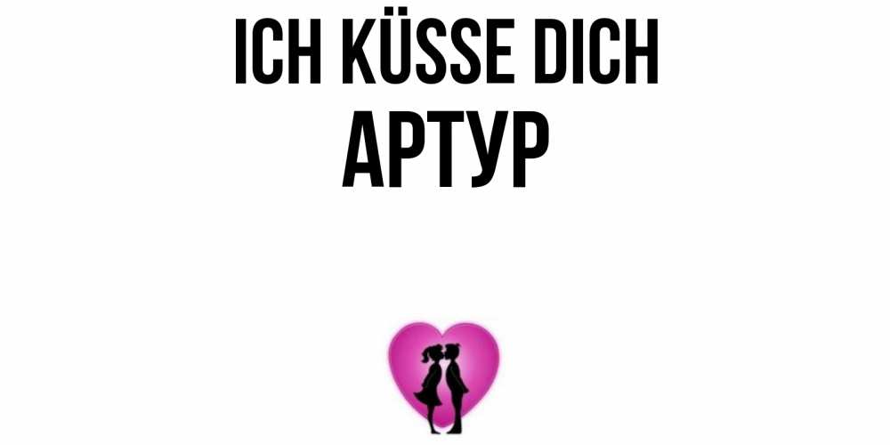 Открытка на каждый день с именем, Артур Ich küsse dich поцелуй Прикольная открытка с пожеланием онлайн скачать бесплатно 