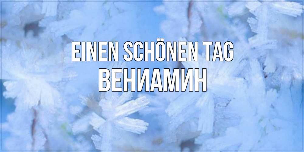 Открытка на каждый день с именем, Вениамин Einen schönen Tag открытка на зимний день Прикольная открытка с пожеланием онлайн скачать бесплатно 