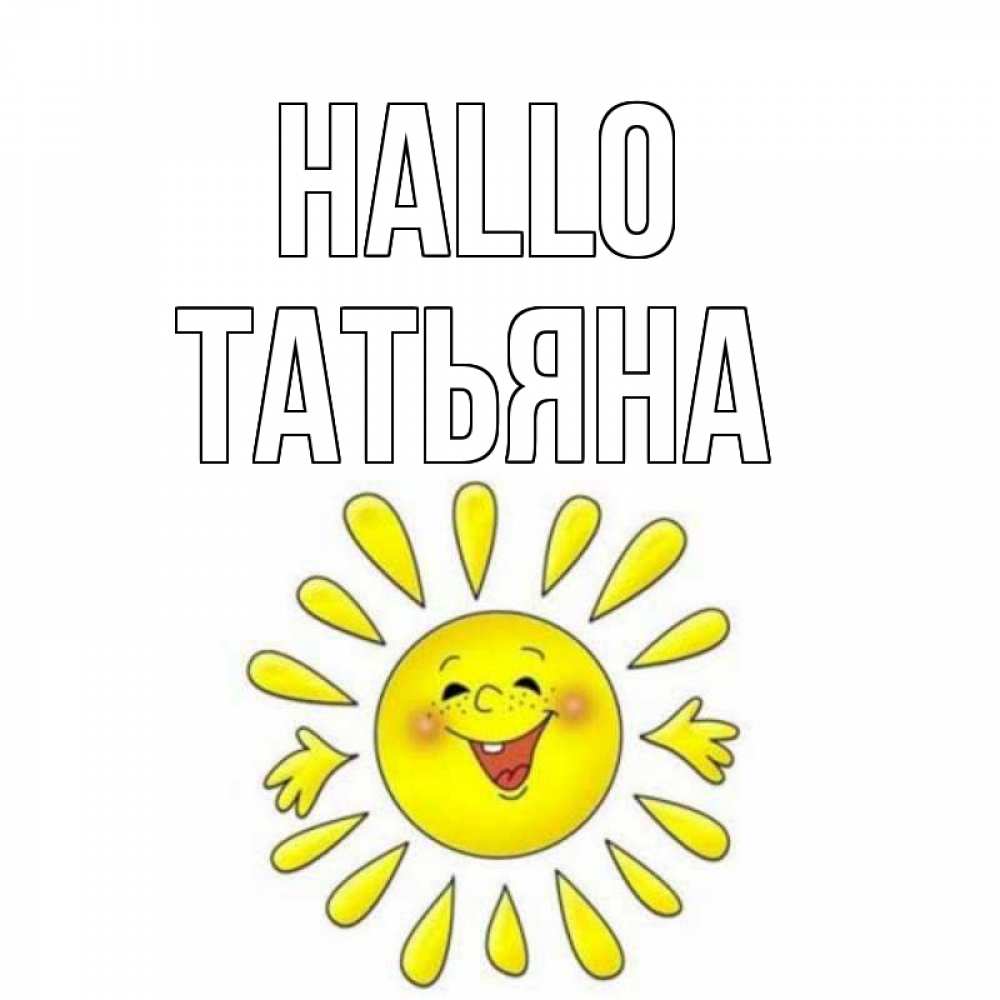 Открытка на каждый день с именем, Татьяна Hallo солнце Прикольная открытка с пожеланием онлайн скачать бесплатно 