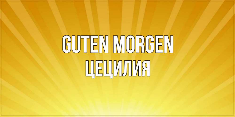 Открытка на каждый день с именем, Цецилия Guten Morgen пожелания доброго утра Прикольная открытка с пожеланием онлайн скачать бесплатно 