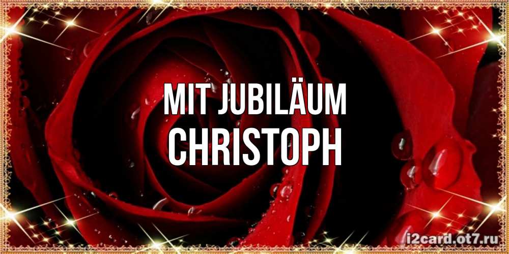 Открытка на каждый день с именем, Christoph Mit Jubiläum цветок в росе на день рождения Прикольная открытка с пожеланием онлайн скачать бесплатно 