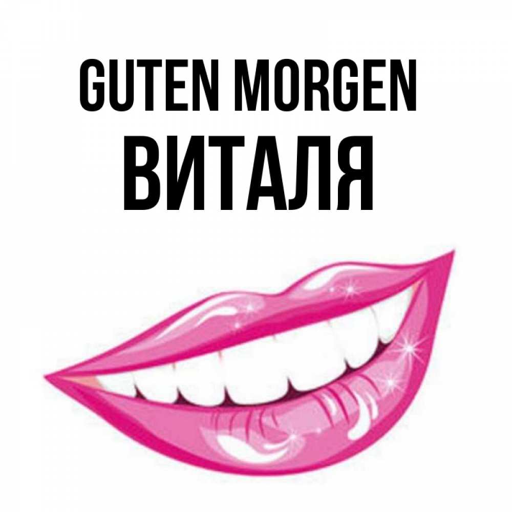 Открытка на каждый день с именем, Виталя Guten Morgen розовые губы и белые зубы Прикольная открытка с пожеланием онлайн скачать бесплатно 