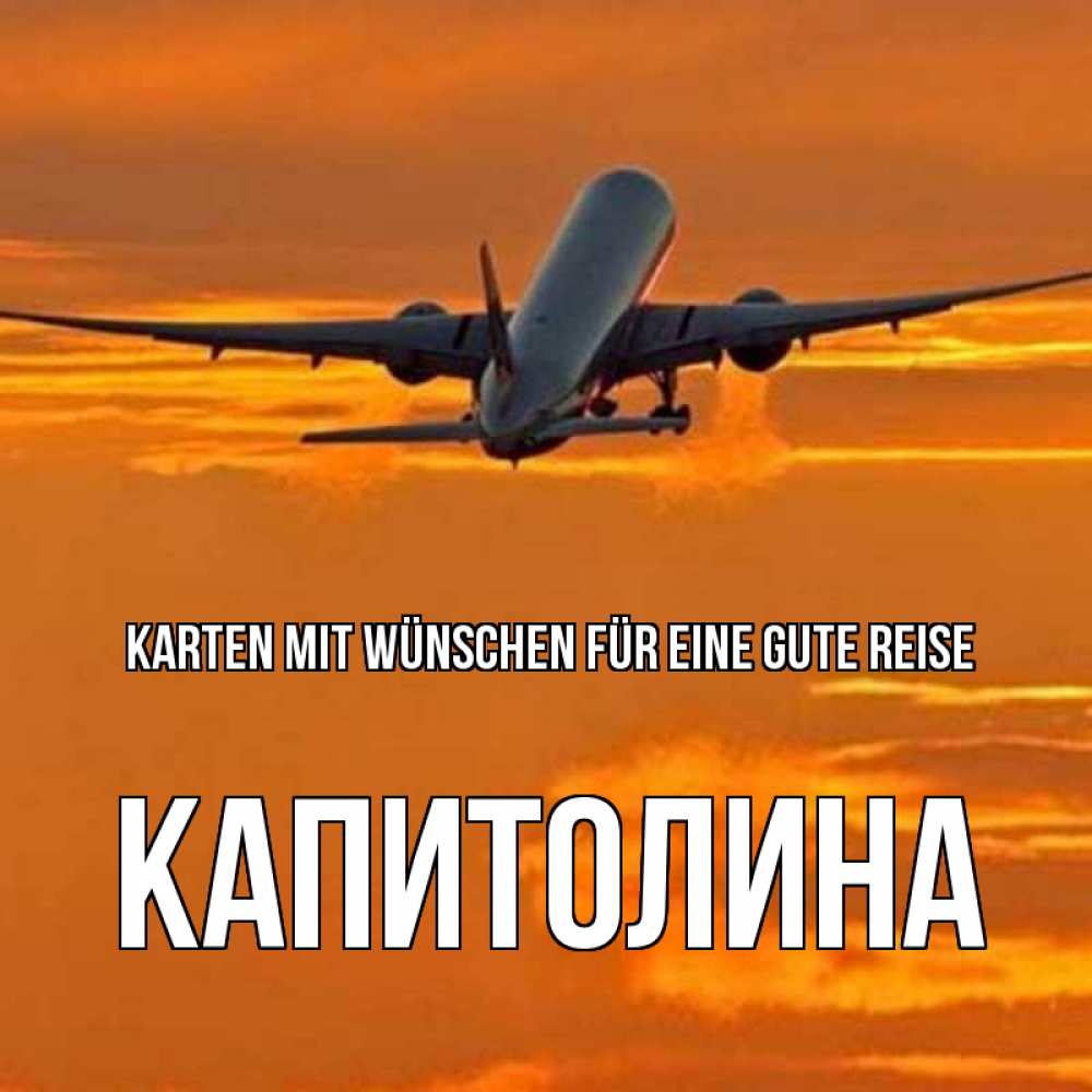 Открытка на каждый день с именем, Капитолина Karten mit Wünschen für eine gute Reise оранжевое небо Прикольная открытка с пожеланием онлайн скачать бесплатно 