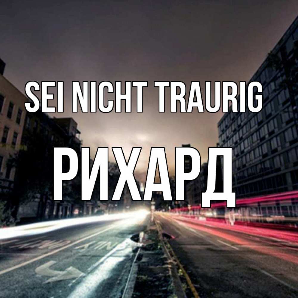 Открытка на каждый день с именем, Рихард Sei nicht traurig съемка ночью Прикольная открытка с пожеланием онлайн скачать бесплатно 