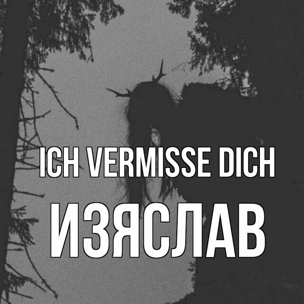 Открытка на каждый день с именем, Изяслав Ich vermisse dich пугаю Прикольная открытка с пожеланием онлайн скачать бесплатно 
