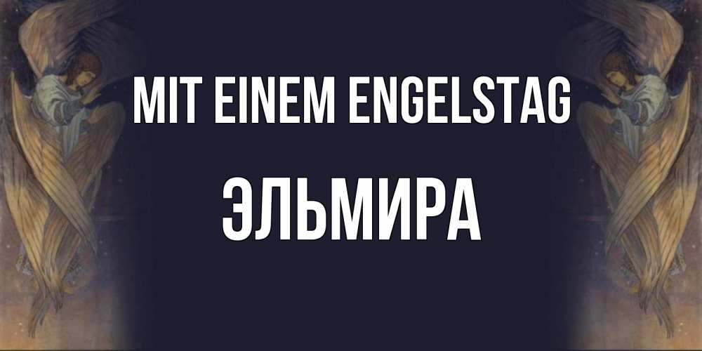 Открытка на каждый день с именем, Эльмира Mit einem Engelstag день ангела Прикольная открытка с пожеланием онлайн скачать бесплатно 