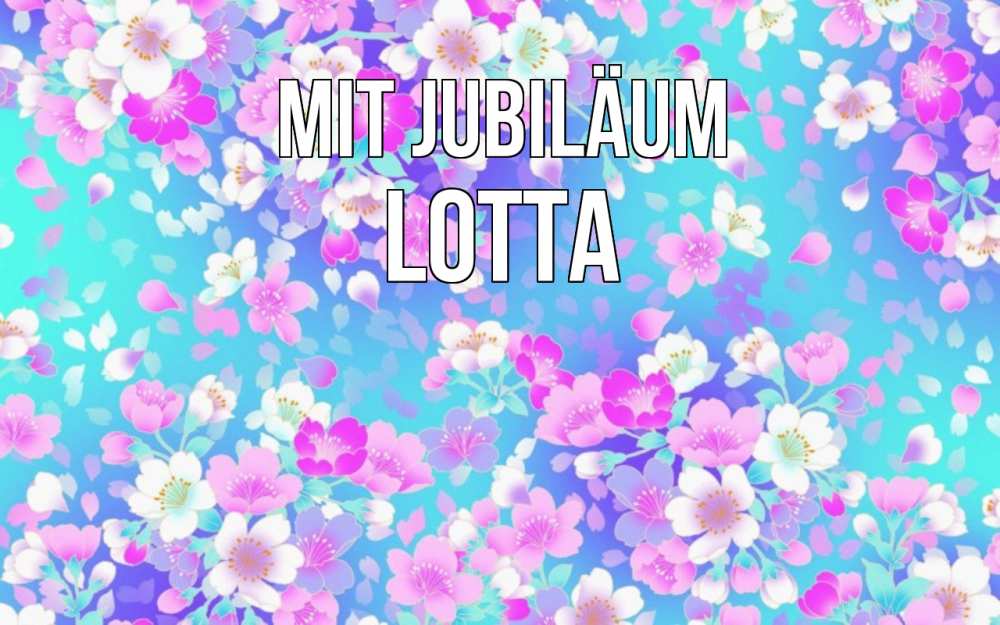 Открытка на каждый день с именем, Lotta Mit Jubiläum открытка с заливкой Прикольная открытка с пожеланием онлайн скачать бесплатно 