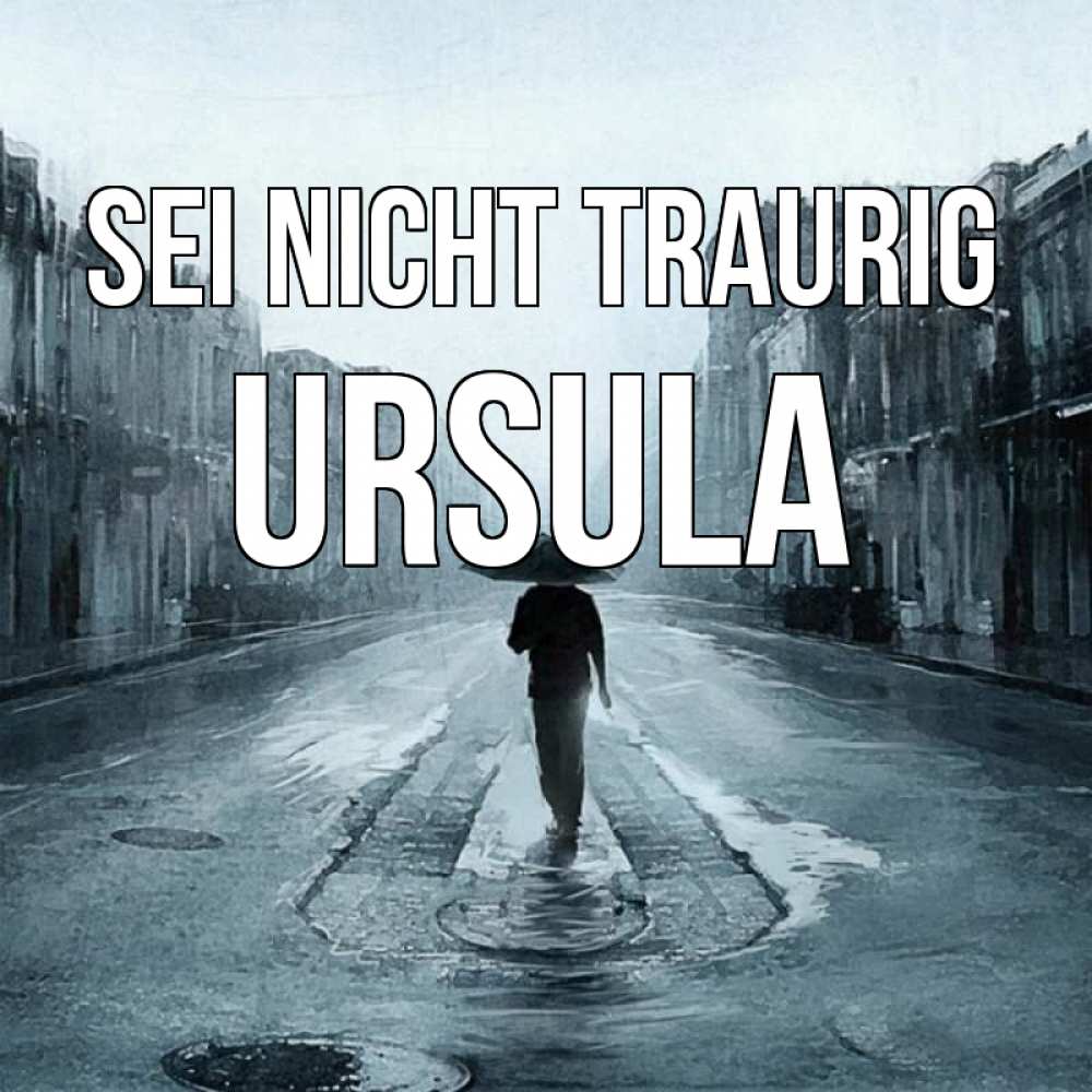 Открытка на каждый день с именем, Ursula Sei nicht traurig опустевшая улица Прикольная открытка с пожеланием онлайн скачать бесплатно 