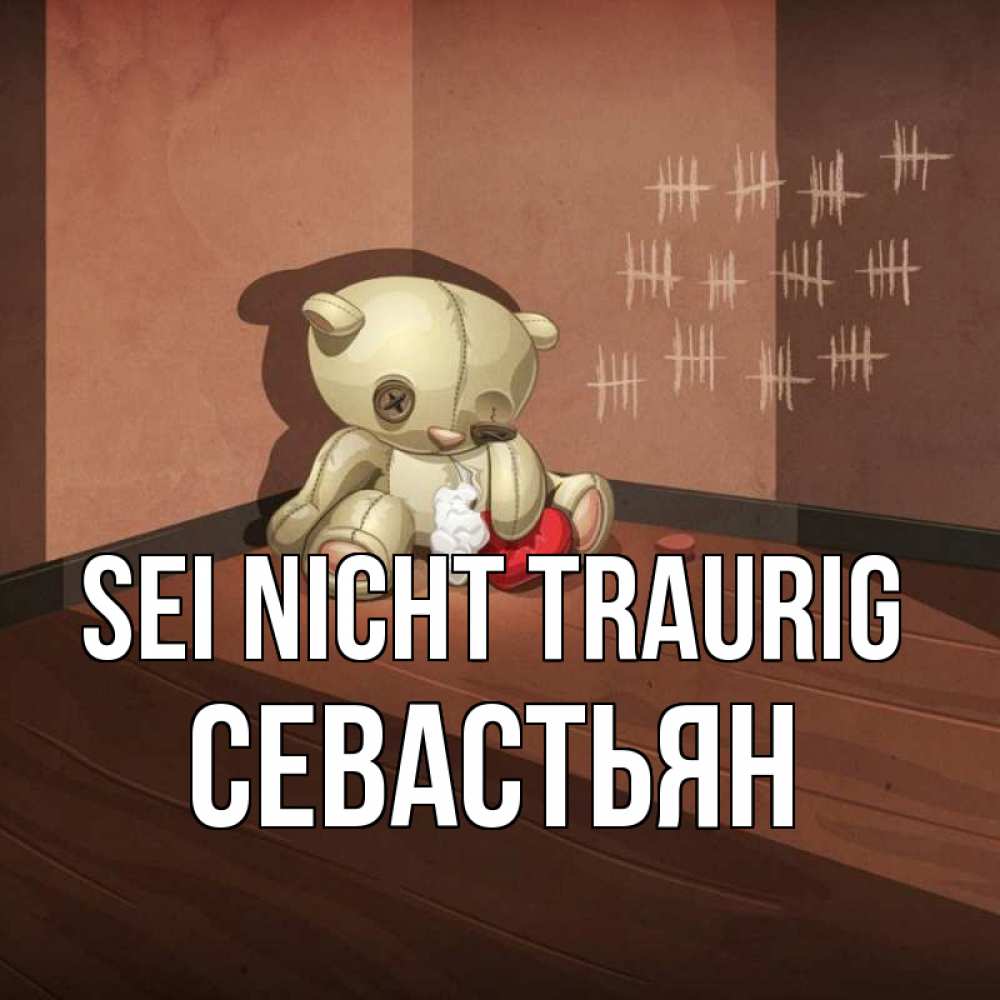 Открытка на каждый день с именем, Севастьян Sei nicht traurig мишку бросила хозяйка Прикольная открытка с пожеланием онлайн скачать бесплатно 