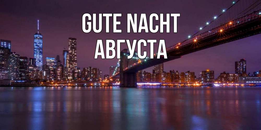 Открытка на каждый день с именем, Августа Gute Nacht ночной мост Прикольная открытка с пожеланием онлайн скачать бесплатно 