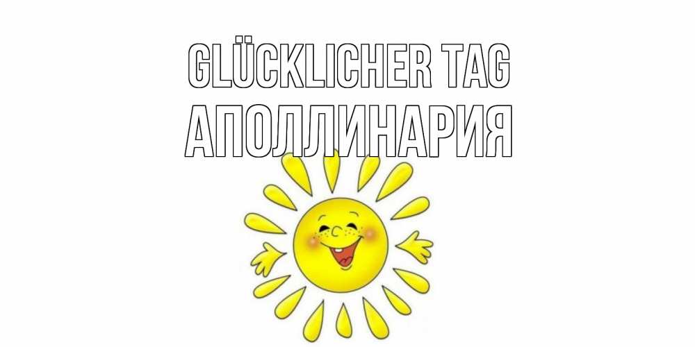 Открытка на каждый день с именем, Аполлинария Glücklicher Tag открытка на каждый день Прикольная открытка с пожеланием онлайн скачать бесплатно 