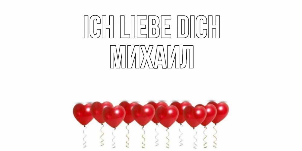 Открытка на каждый день с именем, Михаил Ich liebe dich воздушные шары, сердце Прикольная открытка с пожеланием онлайн скачать бесплатно 