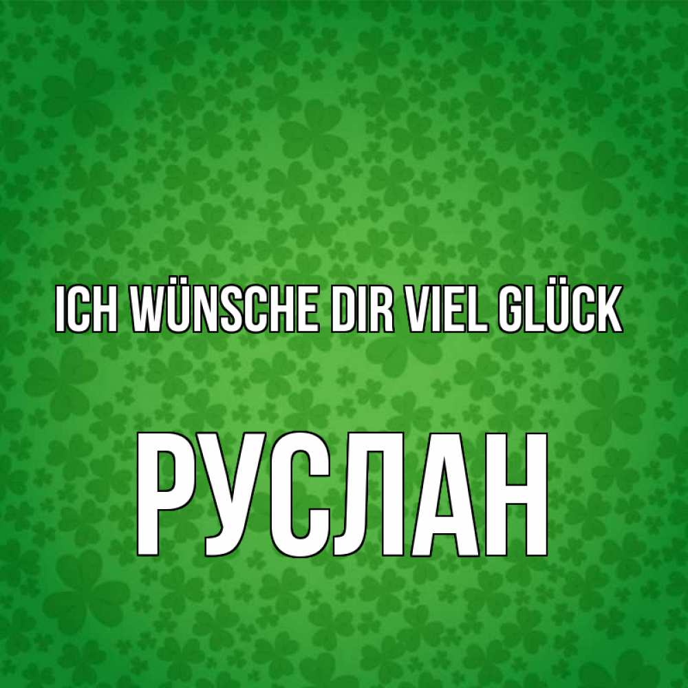 Открытка на каждый день с именем, Руслан Ich wünsche dir viel Glück много листочков на удачу Прикольная открытка с пожеланием онлайн скачать бесплатно 