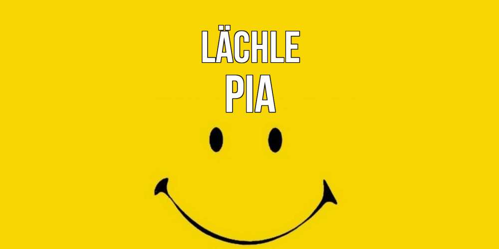 Открытка на каждый день с именем, Pia Lächle радость и улыбка Прикольная открытка с пожеланием онлайн скачать бесплатно 