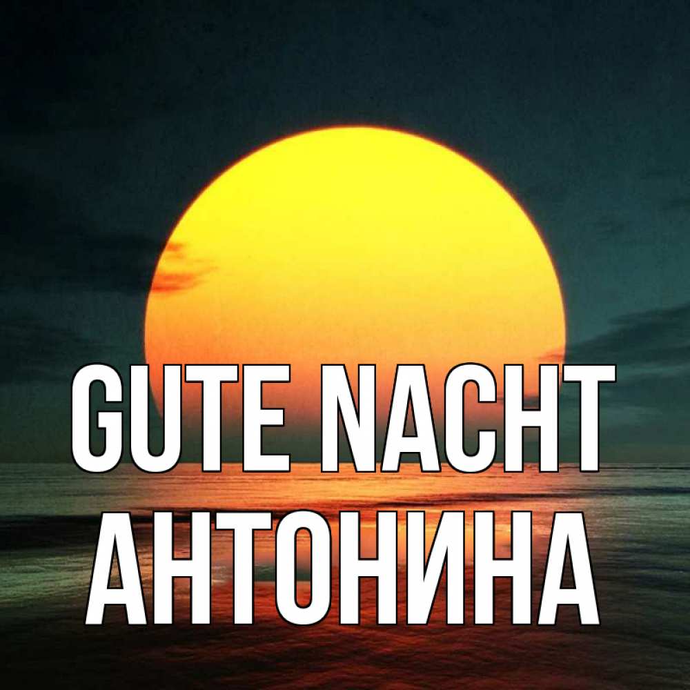 Открытка на каждый день с именем, Антонина Gute Nacht огромный диск солнц Прикольная открытка с пожеланием онлайн скачать бесплатно 
