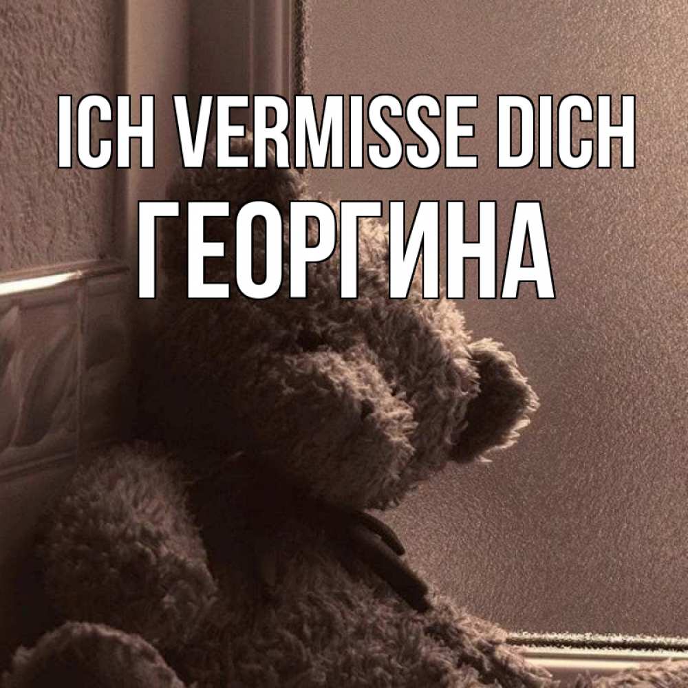 Открытка на каждый день с именем, Георгина Ich vermisse dich скучаем тут Прикольная открытка с пожеланием онлайн скачать бесплатно 