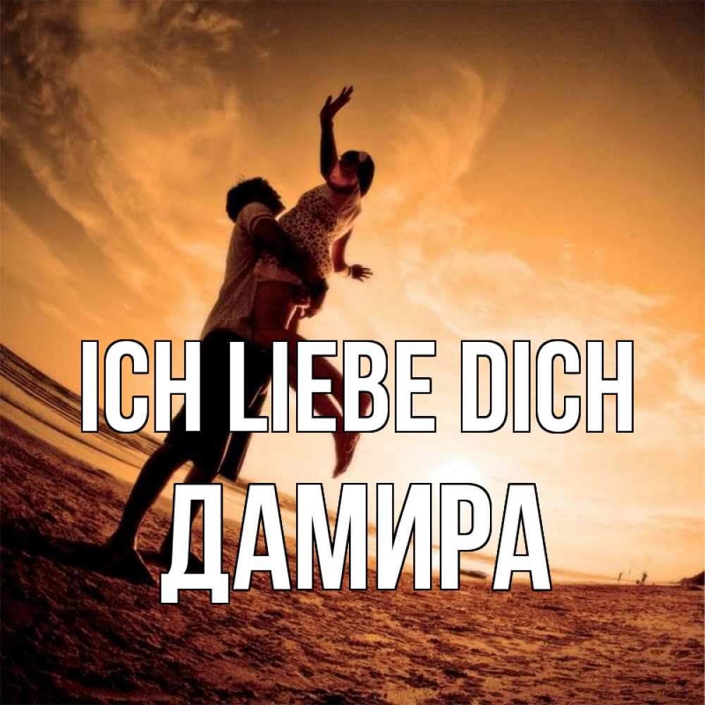 Открытка на каждый день с именем, Дамира Ich liebe dich парень держит девушку Прикольная открытка с пожеланием онлайн скачать бесплатно 