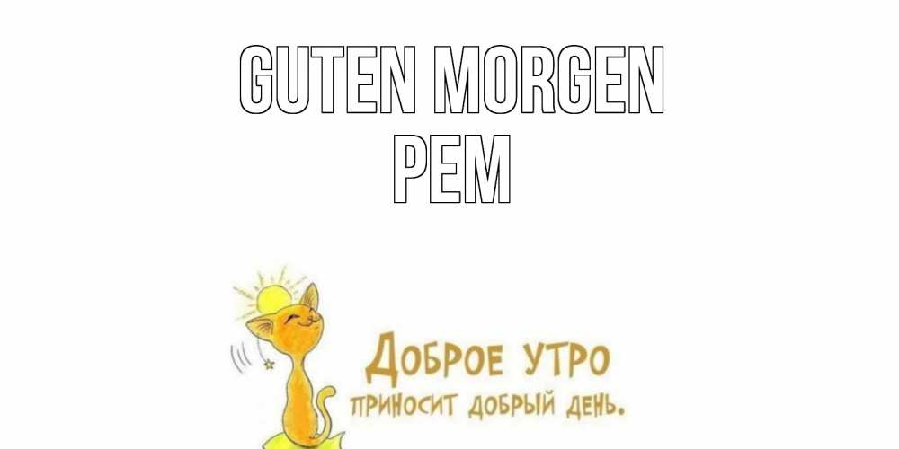 Открытка на каждый день с именем, Рем Guten Morgen кот, солнце Прикольная открытка с пожеланием онлайн скачать бесплатно 
