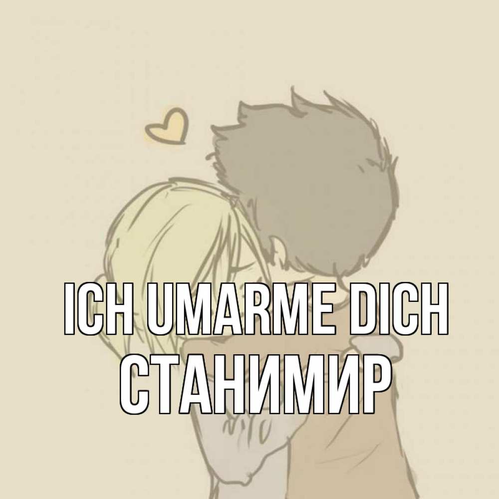 Открытка на каждый день с именем, Станимир Ich umarme dich с сердечком рисунок Прикольная открытка с пожеланием онлайн скачать бесплатно 