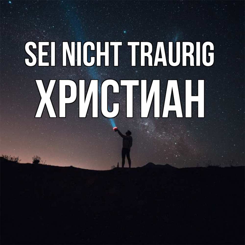 Открытка на каждый день с именем, Христиан Sei nicht traurig луч света и млечный путь Прикольная открытка с пожеланием онлайн скачать бесплатно 